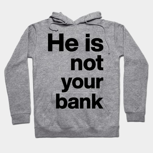 He is not your bank Funny Hoodie by StarMa